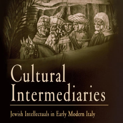 Cultural Intermediaries: Jewish Intellectuals in Early Modern Italy