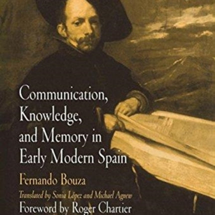 Communication, Knowledge, and Memory in Early Modern Spain