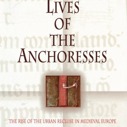 Lives of the Anchoresses: The Rise of the Urban Recluse in Medieval Europe