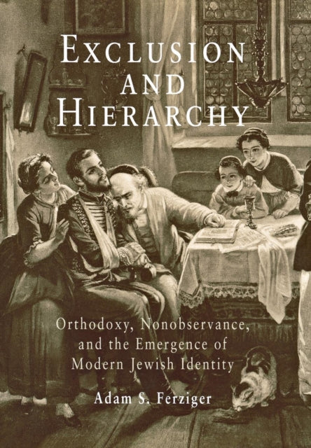 Exclusion and Hierarchy: Orthodoxy, Nonobservance, and the Emergence of Modern Jewish Identity