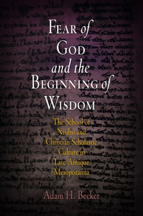 Fear of God and the Beginning of Wisdom: The School of Nisibis and the Development of Scholastic Culture in Late Antique Mesopotamia