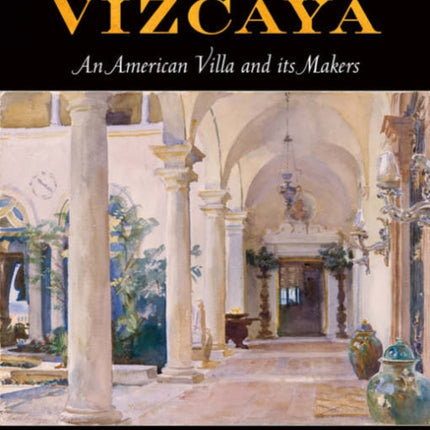 Vizcaya: An American Villa and Its Makers