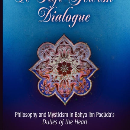 A Sufi-Jewish Dialogue: Philosophy and Mysticism in Bahya ibn Paquda's "Duties of the Heart"