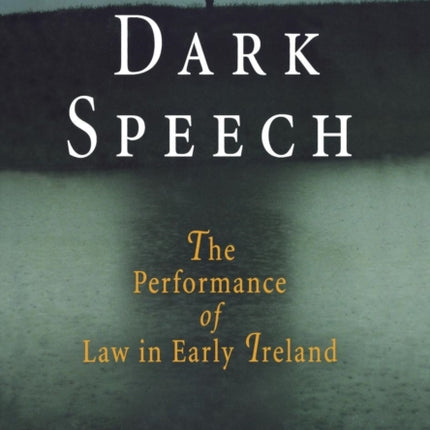 Dark Speech: The Performance of Law in Early Ireland