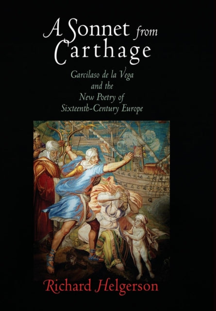 A Sonnet from Carthage: Garcilaso de la Vega and the New Poetry of Sixteenth-Century Europe