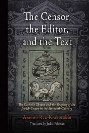 The Censor, the Editor, and the Text: The Catholic Church and the Shaping of the Jewish Canon in the Sixteenth Century