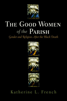 The Good Women of the Parish: Gender and Religion After the Black Death