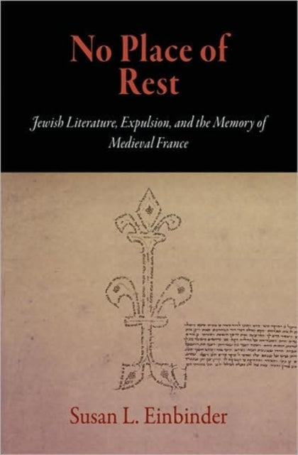 No Place of Rest: Jewish Literature, Expulsion, and the Memory of Medieval France