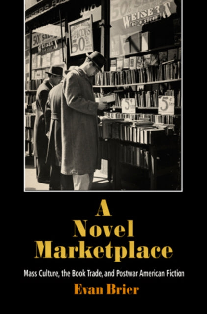 A Novel Marketplace: Mass Culture, the Book Trade, and Postwar American Fiction