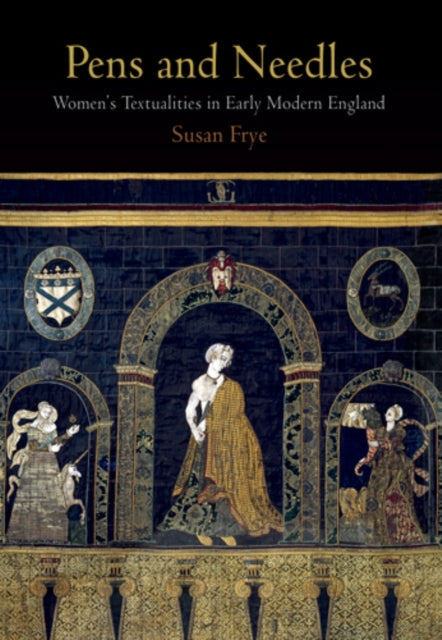 Pens and Needles Womens Textualities in Early Modern England Material Texts
