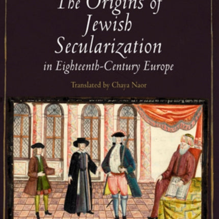 The Origins of Jewish Secularization in Eighteenth-Century Europe