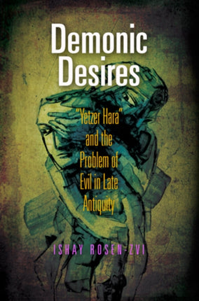 Demonic Desires: "Yetzer Hara" and the Problem of Evil in Late Antiquity