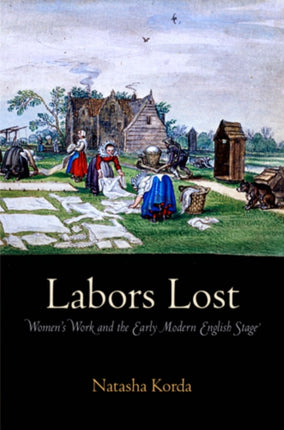 Labors Lost: Women's Work and the Early Modern English Stage