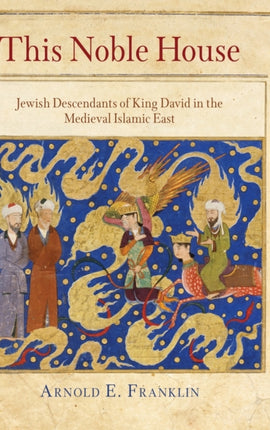 This Noble House: Jewish Descendants of King David in the Medieval Islamic East