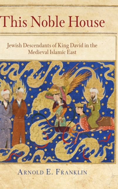 This Noble House: Jewish Descendants of King David in the Medieval Islamic East