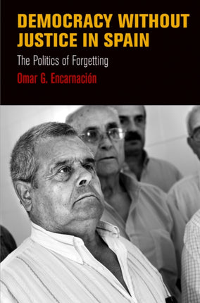 Democracy Without Justice in Spain: The Politics of Forgetting