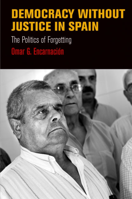 Democracy Without Justice in Spain: The Politics of Forgetting