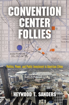 Convention Center Follies: Politics, Power, and Public Investment in American Cities