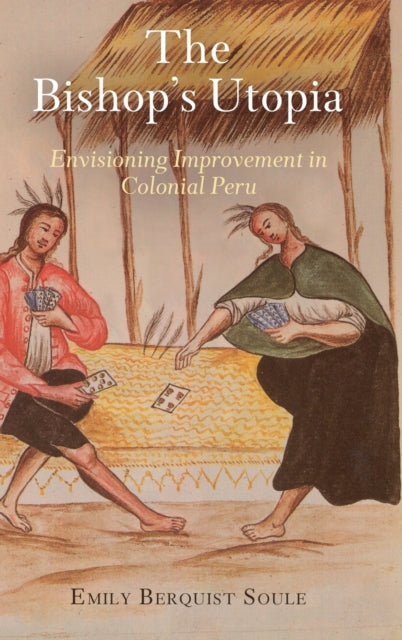 The Bishop's Utopia: Envisioning Improvement in Colonial Peru