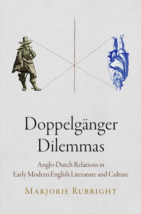 Doppelgänger Dilemmas: Anglo-Dutch Relations in Early Modern English Literature and Culture