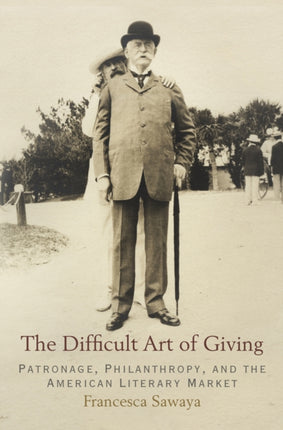 The Difficult Art of Giving: Patronage, Philanthropy, and the American Literary Market