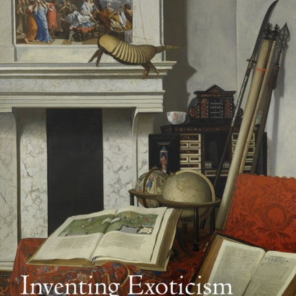 Inventing Exoticism: Geography, Globalism, and Europe's Early Modern World