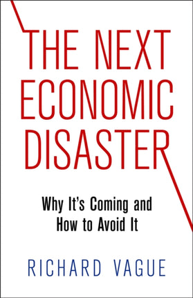 The Next Economic Disaster: Why It's Coming and How to Avoid It