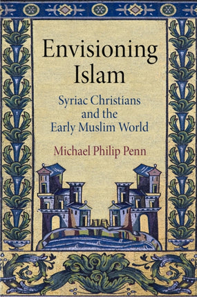 Envisioning Islam: Syriac Christians and the Early Muslim World