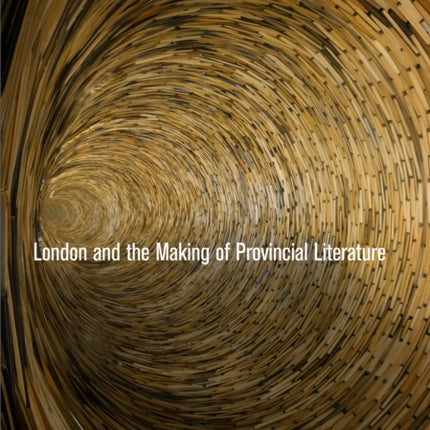 London and the Making of Provincial Literature