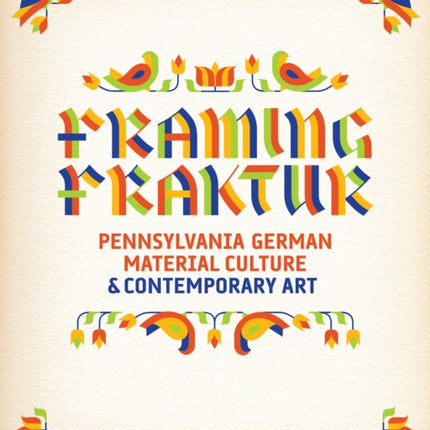 Framing Fraktur: Pennsylvania German Material Culture and Contemporary Art