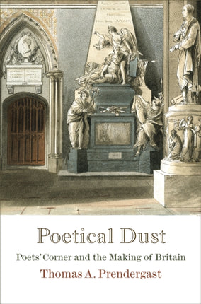 Poetical Dust: Poets' Corner and the Making of Britain