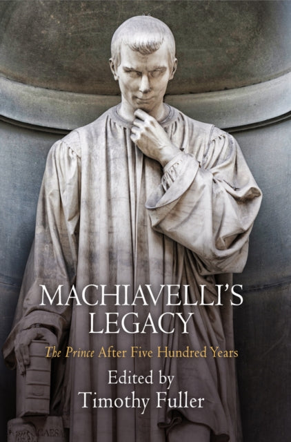 Machiavelli's Legacy: "The Prince" After Five Hundred Years