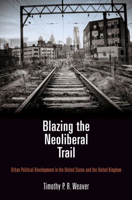 Blazing the Neoliberal Trail: Urban Political Development in the United States and the United Kingdom