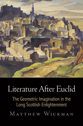 Literature After Euclid: The Geometric Imagination in the Long Scottish Enlightenment