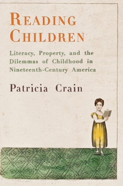 Reading Children: Literacy, Property, and the Dilemmas of Childhood in Nineteenth-Century America