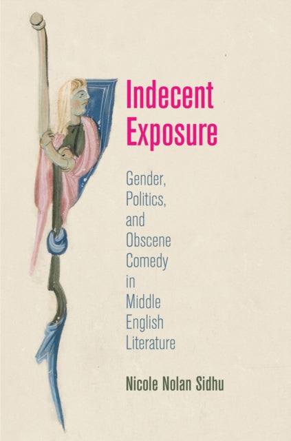 Indecent Exposure: Gender, Politics, and Obscene Comedy in Middle English Literature