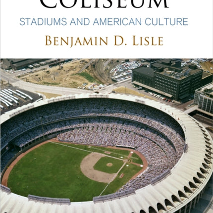 Modern Coliseum: Stadiums and American Culture