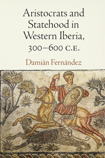 Aristocrats and Statehood in Western Iberia, 300-600 C.E.