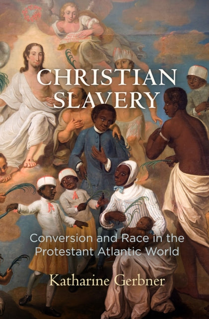 Christian Slavery  Conversion and Race in the Protestant Atlantic World