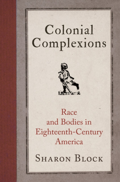 Colonial Complexions: Race and Bodies in Eighteenth-Century America