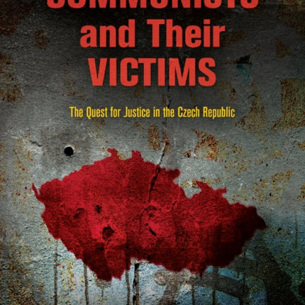 Communists and Their Victims: The Quest for Justice in the Czech Republic