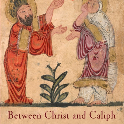 Between Christ and Caliph: Law, Marriage, and Christian Community in Early Islam