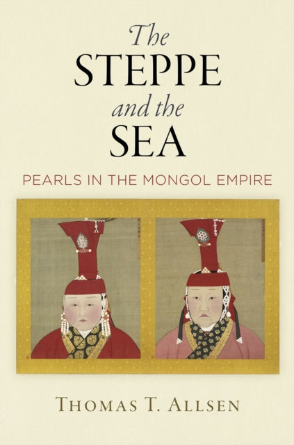 The Steppe and the Sea: Pearls in the Mongol Empire