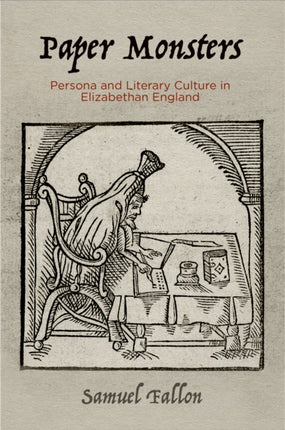 Paper Monsters: Persona and Literary Culture in Elizabethan England