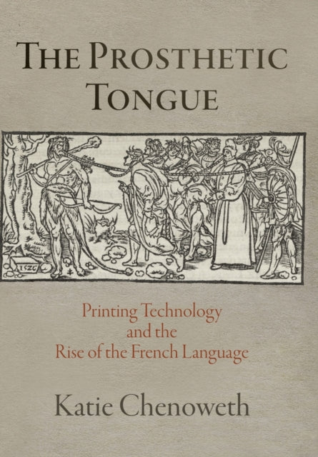 The Prosthetic Tongue: Printing Technology and the Rise of the French Language