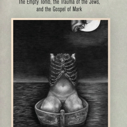 The Godman and the Sea: The Empty Tomb, the Trauma of the Jews, and the Gospel of Mark