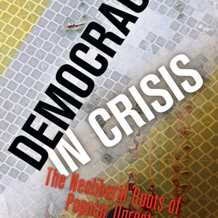 Democracy in Crisis: The Neoliberal Roots of Popular Unrest