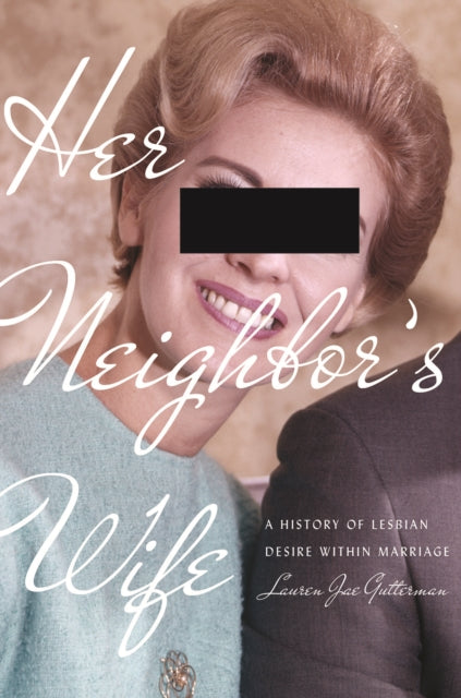 Her Neighbor's Wife: A History of Lesbian Desire Within Marriage