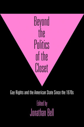 Beyond the Politics of the Closet: Gay Rights and the American State Since the 1970s