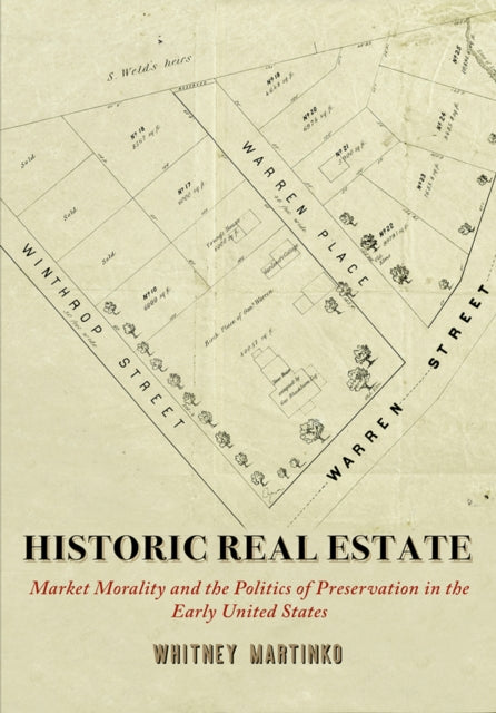 Historic Real Estate: Market Morality and the Politics of Preservation in the Early United States